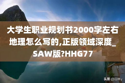 大学生职业规划书2000字左右地理怎么写的,正版领域深度_SAW版?HHG77