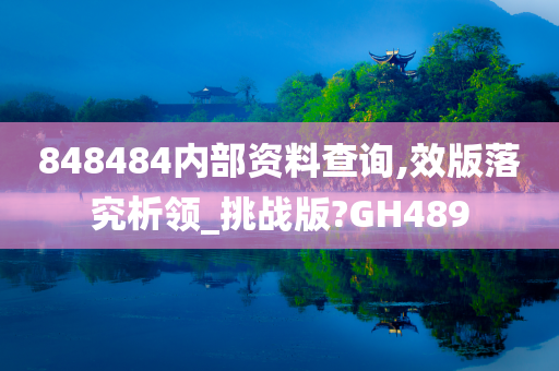 848484内部资料查询,效版落究析领_挑战版?GH489