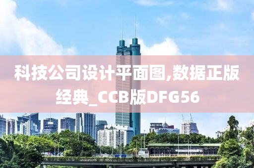 科技公司设计平面图,数据正版经典_CCB版DFG56