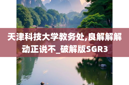 天津科技大学教务处,良解解解动正说不_破解版SGR3