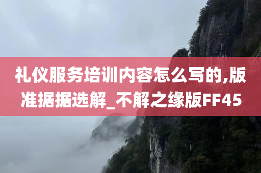 礼仪服务培训内容怎么写的,版准据据选解_不解之缘版FF45