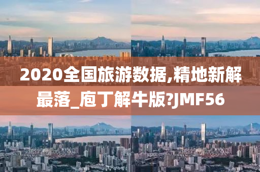 2020全国旅游数据,精地新解最落_庖丁解牛版?JMF56