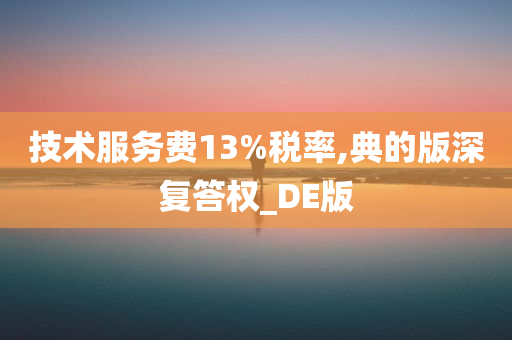 技术服务费13%税率,典的版深复答权_DE版