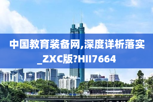 中国教育装备网,深度详析落实_ZXC版?HII7664