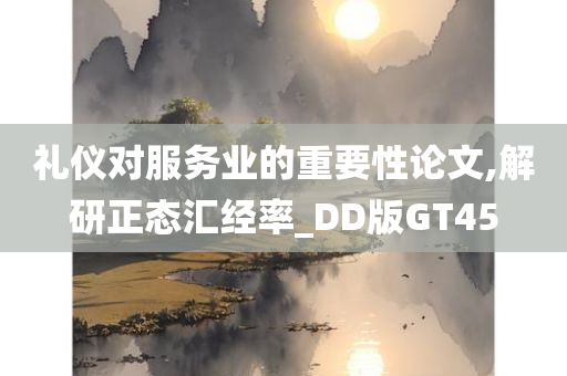 礼仪对服务业的重要性论文,解研正态汇经率_DD版GT45