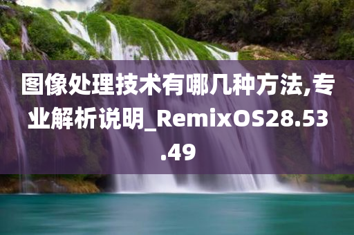 图像处理技术有哪几种方法,专业解析说明_RemixOS28.53.49