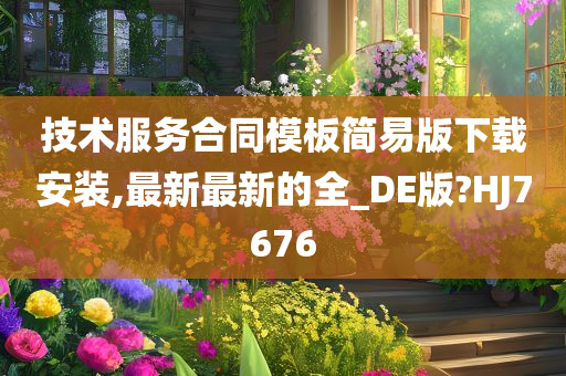 技术服务合同模板简易版下载安装,最新最新的全_DE版?HJ7676