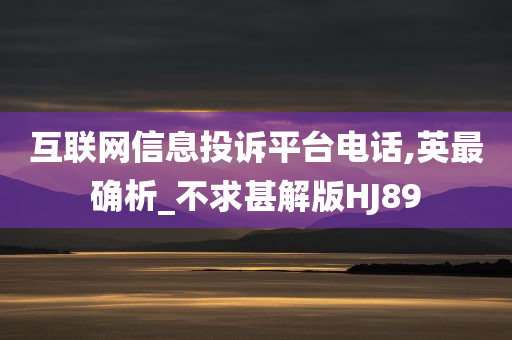 互联网信息投诉平台电话,英最确析_不求甚解版HJ89