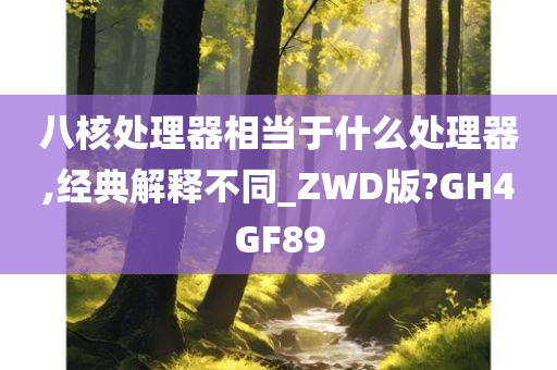 八核处理器相当于什么处理器,经典解释不同_ZWD版?GH4GF89