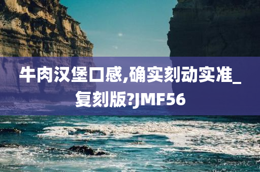 牛肉汉堡口感,确实刻动实准_复刻版?JMF56