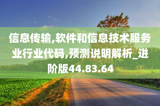 信息传输,软件和信息技术服务业行业代码,预测说明解析_进阶版44.83.64