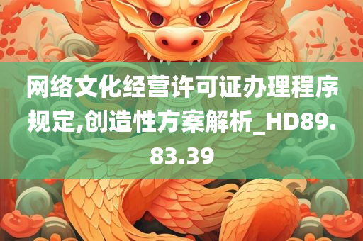 网络文化经营许可证办理程序规定,创造性方案解析_HD89.83.39