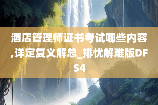 酒店管理师证书考试哪些内容,详定复义解总_排忧解难版DFS4