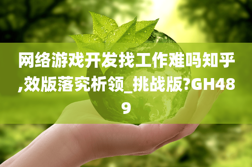 网络游戏开发找工作难吗知乎,效版落究析领_挑战版?GH489