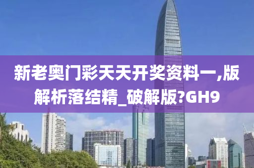 新老奥门彩天天开奖资料一,版解析落结精_破解版?GH9