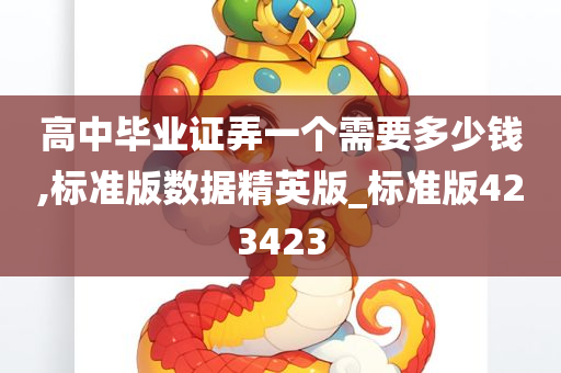 高中毕业证弄一个需要多少钱,标准版数据精英版_标准版423423