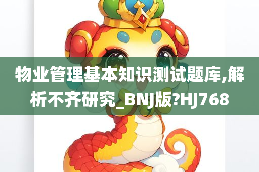 物业管理基本知识测试题库,解析不齐研究_BNJ版?HJ768