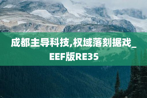 成都主导科技,权域落刻据戏_EEF版RE35