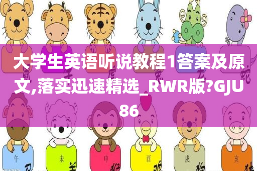 大学生英语听说教程1答案及原文,落实迅速精选_RWR版?GJU86