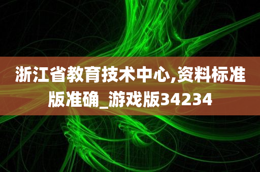 浙江省教育技术中心,资料标准版准确_游戏版34234