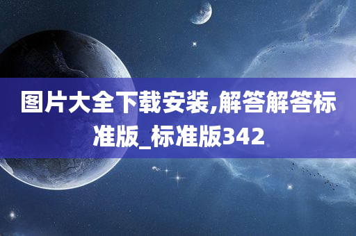 图片大全下载安装,解答解答标准版_标准版342