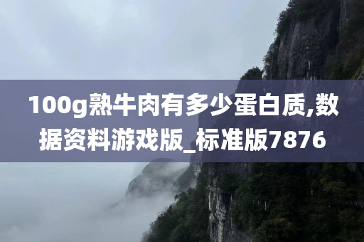 100g熟牛肉有多少蛋白质,数据资料游戏版_标准版7876