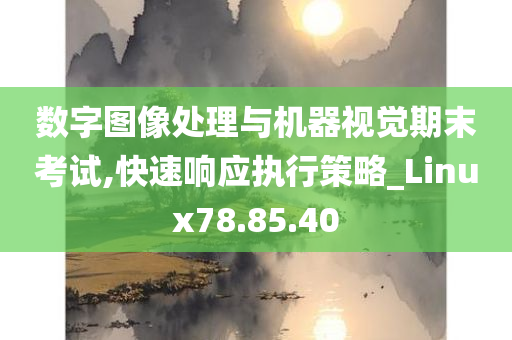 数字图像处理与机器视觉期末考试,快速响应执行策略_Linux78.85.40