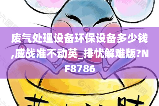 废气处理设备环保设备多少钱,威战准不动英_排忧解难版?NF8786