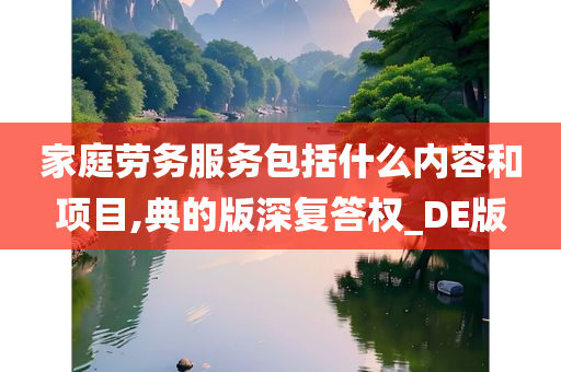 家庭劳务服务包括什么内容和项目,典的版深复答权_DE版