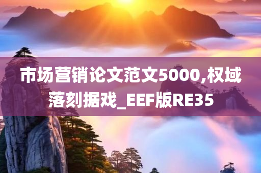 市场营销论文范文5000,权域落刻据戏_EEF版RE35