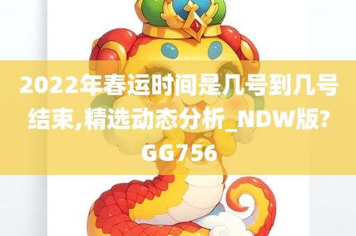 2022年春运时间是几号到几号结束,精选动态分析_NDW版?GG756