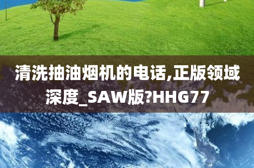 清洗抽油烟机的电话,正版领域深度_SAW版?HHG77