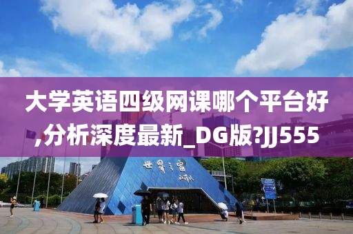 大学英语四级网课哪个平台好,分析深度最新_DG版?JJ555