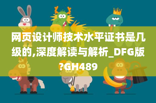 网页设计师技术水平证书是几级的,深度解读与解析_DFG版?GH489