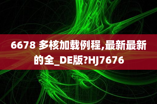 6678 多核加载例程,最新最新的全_DE版?HJ7676