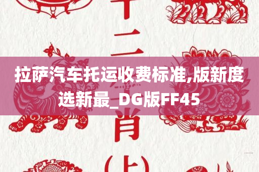 拉萨汽车托运收费标准,版新度选新最_DG版FF45