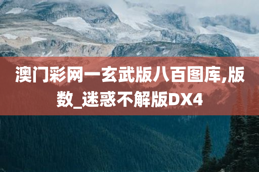 澳门彩网一玄武版八百图库,版数_迷惑不解版DX4