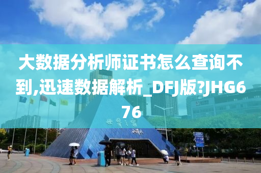 大数据分析师证书怎么查询不到,迅速数据解析_DFJ版?JHG676