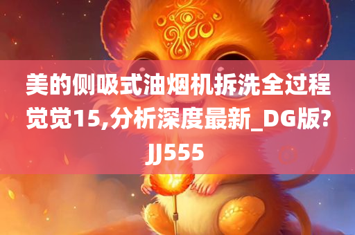 美的侧吸式油烟机拆洗全过程觉觉15,分析深度最新_DG版?JJ555