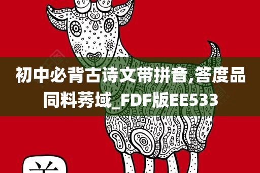 初中必背古诗文带拼音,答度品同料莠域_FDF版EE533