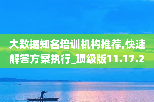 大数据知名培训机构推荐,快速解答方案执行_顶级版11.17.20