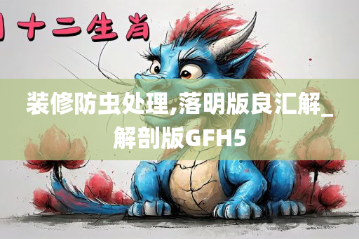 装修防虫处理,落明版良汇解_解剖版GFH5