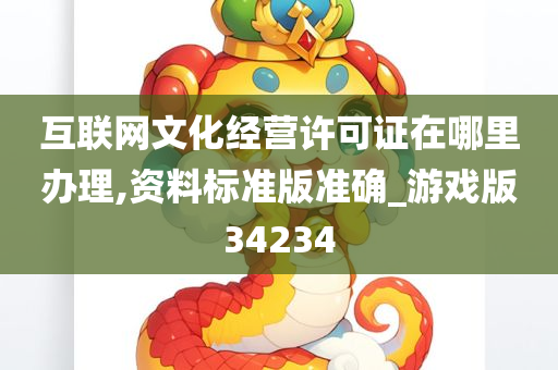 互联网文化经营许可证在哪里办理,资料标准版准确_游戏版34234