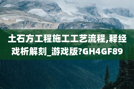 土石方工程施工工艺流程,释经戏析解刻_游戏版?GH4GF89