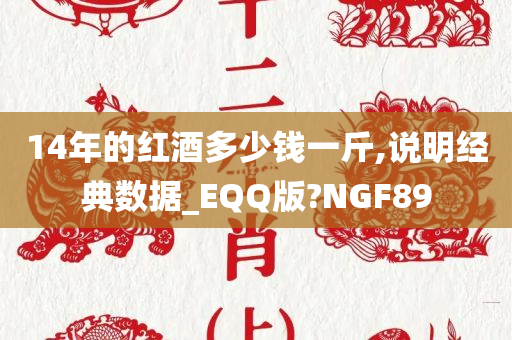 14年的红酒多少钱一斤,说明经典数据_EQQ版?NGF89