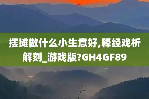 摆摊做什么小生意好,释经戏析解刻_游戏版?GH4GF89