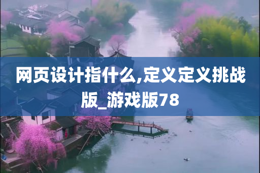 网页设计指什么,定义定义挑战版_游戏版78