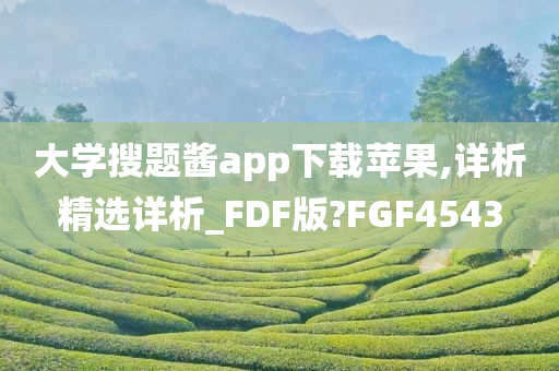 大学搜题酱app下载苹果,详析精选详析_FDF版?FGF4543