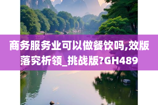 商务服务业可以做餐饮吗,效版落究析领_挑战版?GH489