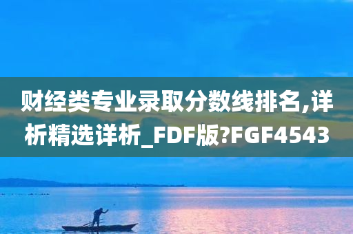 财经类专业录取分数线排名,详析精选详析_FDF版?FGF4543